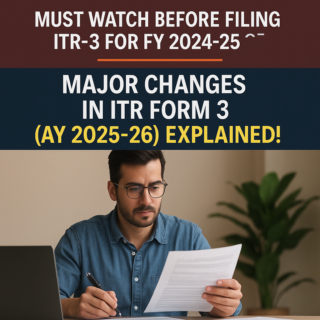 Must Watch Before Filing ITR-3 for FY 2024-25 Major Changes in ITR Form 3 (AY 2025-26) Explained!
