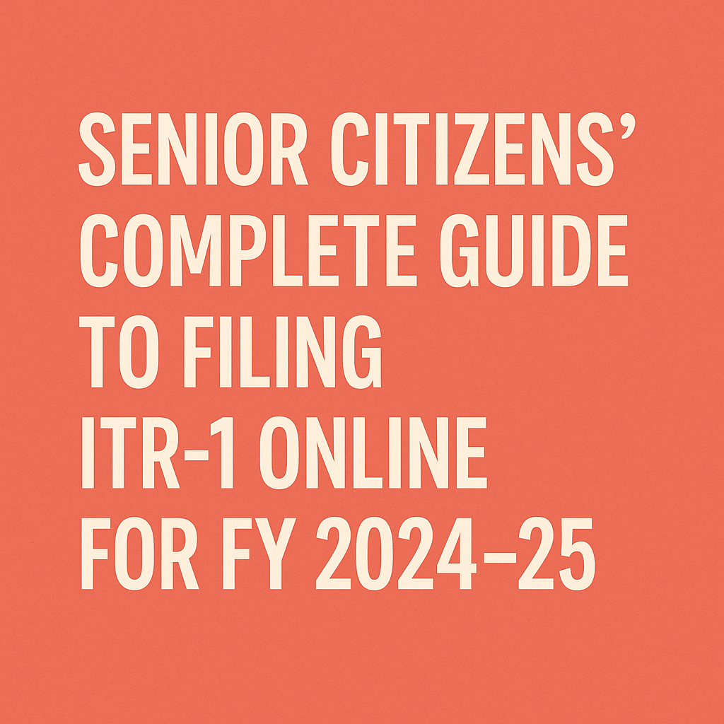 Everything You Need to Know About Pension, Interest Income, and Choosing the Right Tax Regime Senior Citizens' Complete Guide to Filing ITR-1 Online for FY 2024–25
