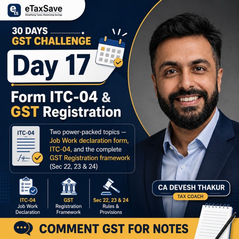 Day 17 Form ITC-04 & GST Registration Two power-packed topics — Job Work declaration form ITC-04, and the complete GST Registration framework (Sec 22, 23 & 24)